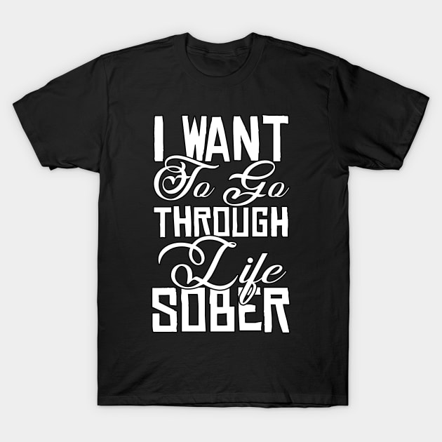 I Want To Go Through Life Sober Funny Sarcastic Gift Idea colored Vintage T-Shirt by Artistry Vibes